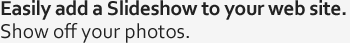 Easily add a slideshow to your web site.