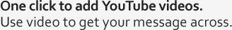 One click to add YouTube videos to your web site.